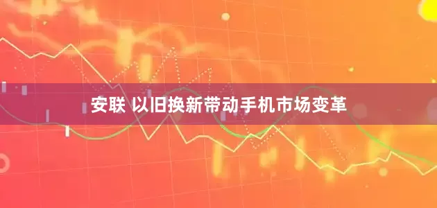 安联 以旧换新带动手机市场变革